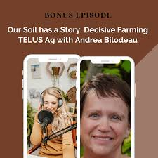 Feature: Our Soil has a Story: Decisive Farming by TELUS Ag with Andrea  Bilodeau