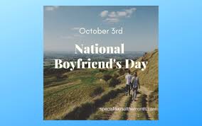 Life comes at you with all its ups and downs, and if you got a boyfriend, you're lucky because you have someone to shoulder your burdens. National Boyfriend Day October 3rd Special Days Of The Month