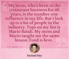 Maybe you would like to learn more about one of these? My Mom Who S Been In The Restaurant Business For 40 Years Is The Number One Influence In My Life But I Look Up To A Lot Of People In The Industry Tops On