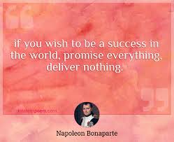 Without citation, except, as it is often quoted as … napoleon's famous estimate of laplace, of which he is reported to have delivered himself while he was a prisoner at st. If You Wish To Be A Success In The World Promise Everything Deliver Nothing