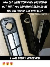 Dopl3r has all the entertainment with all kinds of memes, gifs and graphical jokes. How Old Were You When You Found Out That You Can Store Staples At The Bottom Of The Stapler The Crazy Cooter 3 I Was Today Years Old Crazy Meme