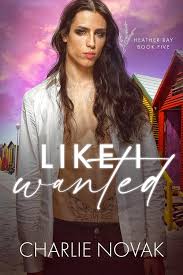 Like I Wanted (Heather Bay, 5) by Charlie Novak | Goodreads