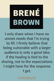 I Only Share When I Have No Unmet Needs That I M Trying To Fill I Firmly Believe That Being Vulnerable With A L Brene Brown Quotes Quotes Inspirational Quotes