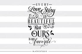 May a rainbow run beside you in a sky that's always blue. Free Every Love Story Is Beautiful But Ours Is My Favorite Svg File Crafter File Free Svg Files Quotes