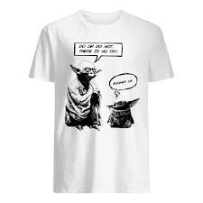 Do Or Do Not There Is No Try Shirt Master Yoda Do Or Do Not There Is Not Try Baby Yoda Boomer Ok Shirt Hoodie Tank Top And Sweater Shirts Trending Shirts Boomer