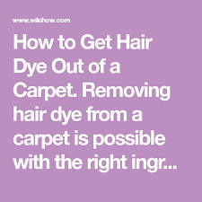 Get Hair Dye Out Of A Carpet Dyed Hair Dye How To Get
