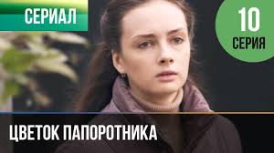цветок папоротника смотреть онлайн в хорошем качестве все серии Cvetok Paporotnika 10 Seriya Serial 2014 Melodrama Youtube