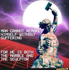 Man Cannot Remake Himself Without Suffering For He Is Both The Marble And The Sculptor