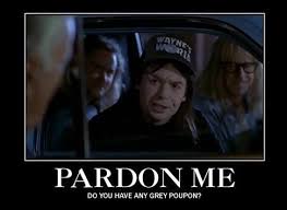 Pardon Me Do You Have Any Grey Poupon Hahaha I Love Waynes World Favorite Movie Quotes Funny Commercials Wayne S World