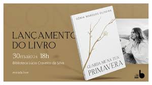 LITERATURA: Apresentação do livro “Guarda-me na tua Primavera”, de Sónia  Marques Oliveira