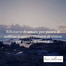 Rifiutarsi Di Amare Per Paura Di Soffrire E Come Rifiutarsi Di Vivere Per Paura Di Morire Rifiu Paura Citazioni Sagge Citazioni Sull Amore