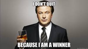 I Don T Quit Because I Am A Winner Misc Quickmeme