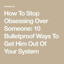 9 ways to stop obsessing over someone 1. How To Stop Obsessing Over Someone 10 Bulletproof Ways To Get Him Out Of Your System Get Over It Quotes Get Over Him Quotes How To Forget Someone