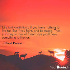 Life Isn T Worth Living I Quotes Writings By Hitesh Panwar Yourquote