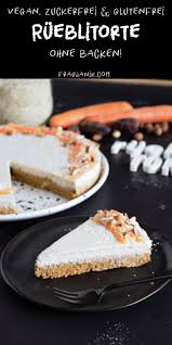 Rueblitorte Ohne Backen Zuckerfrei Vegan Glutenfrei Frau Janik Rueblitorte Vegan Backen Gesunde Desserts