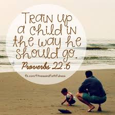Train Up A Child In The Way He Should Go Even When He Is Old He Will Not Depart From It Proverbs 22 6 Train Up A Child Proverbs 22 Word Of God