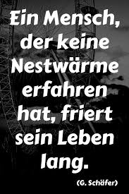 Ein Mensch Der Keine Nestwarme Erfahren Hat Friert Sein Leben Lang G Schafer Kann Es Sein D Spruche Nachdenkliche Spruche Lebensweisheiten Spruche