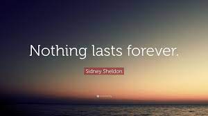 'nothing lasts forever but the certainty of change'. Sidney Sheldon Quote Nothing Lasts Forever