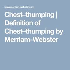 Chest Thumping Definition Of Chest Thumping By Merriam Webster Definitions Merriam Webster Chest