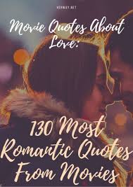 We've compiled a list of the best romantic love quotes from movies to get you in the valentine's day spirit. Movie Quotes About Love 130 Most Romantic Quotes From Movies