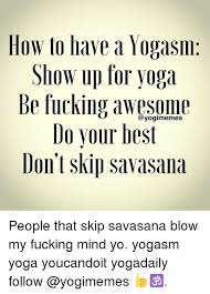 2011, jen doll, the village voice, 29 sep 2011: Lhow To Have A Yogasm Show Up For Yoga Be Fucking Awesome Do Your Best Don T Skip Savasana People That Skip Savasana Blow My Fucking Mind Yo Yogasm Yoga Youcandoit Yogadaily Follow