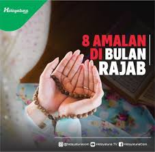 Puasa 10 hari awal bulan (tanggl 1 sampai 10 rajab) terutama 3 hari awal bulan. 8 Amalan Di Bulan Rajab