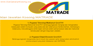 Maklumat kekosongan ini adalah seperti yang diiklankan. Jawatan Kosong Terkini Kerajaan Swasta Jawatan Kosong Perbadanan Pembangunan Perdagangan Luar Malaysia Matrade 1 Pegawai Teknologi Maklumat Gred F41 2 Pegawai Ehwal Ekonomi Gred E41 Tarikh Tutup 31 Julai 2020 ðŠð‹ðˆðŠ