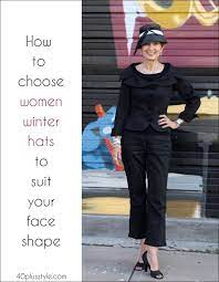 How To Choose A Hat For Your Face Shape Lots Of Women S Hats To Choose From Winter Hats For Women Hats For Women Face Shapes