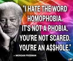 Quotations by morgan freeman, american actor, born june 1, 1937. Roddy Biggs On Twitter I Hate The Word Homophobia It S Not A Phobia You Re Not Scared You Re An A Hole Morgan Freeman Lgbt Quote