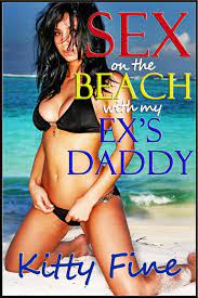 Sex on the Beach with my Ex's Daddy (A Sexy Outdoor Sex / Beach Sex Erotica  Short Story) eBook by Kitty Fine - EPUB | Rakuten Kobo United States