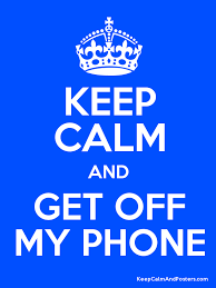 3 tap the more options icon. Keep Calm And Get Off My Phone Keep Calm And Posters Generator Maker For Free Keepcalmandposters Com