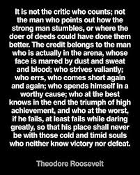 It Is Not The Critic Who Counts Not The Man Who Points Out How The Strong Man Stumble Or Where Motivational Quote Posters Quote Posters Motivational Quotes