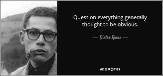 Dieter Rams Quote Question Everything Generally Thought To Be Obvious