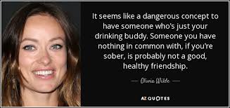 Well, you didn't stop me. Olivia Wilde Quote It Seems Like A Dangerous Concept To Have Someone Who S