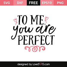I swear to the heavens above that you are perfect for me, you make me laugh when i'm mad. To Me You Are Perfect Lovesvg Com