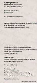 Our deepest fear by marianne williamson is one of the most inspiring poems available. Our Deepest Fear Poem By Marianne Williamson Poem Hunter
