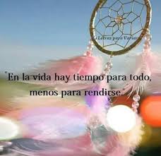 En La Vida Hay Tiempo Para Todo Menos Rendirse Frases Reflexion De Vida Vida