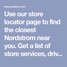 Use Our Store Locator Page To Find The Closest Nordstrom Near You Get A List Of Store Services Driving Nordstrom Department Store Nordstrom Department Store