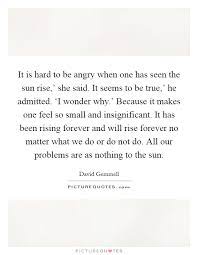 It Is Hard To Be Angry When One Has Seen The Sun Rise She Picture Quotes