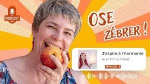 🌞 Ose zébrer ! le podcast. Ep. 3 avec Fanny Talbot : J'aspire à l'harmonie