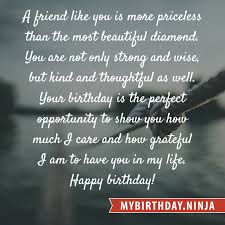 A Friend Like You Is More Priceless Than The Most Beautiful Diamond You Are Not Only Strong And Wise But Kind Happy Birthday Wishes Birthday Wishes Birthday