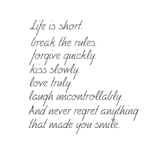 Life Is Short Break T He Rules Forgive Quickly Kiss Slowly Love Truly Laugh Uncontrollably And Never Regret Anything Th Blogging Quotes Life Quotes Words