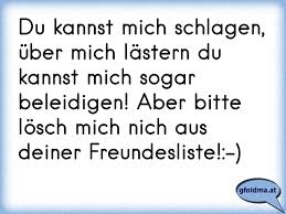 Du Kannst Mich Schlagen Uber Mich Lastern Du Kannst Mich Sogar Beleidigen Aber Bitte Losch Mich Nich Aus Deiner Fre Osterreichische Spruche Und Zitate