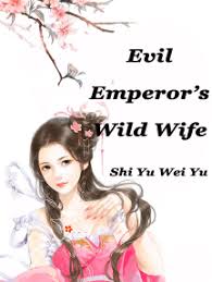 Wild wife is no exception, a couple of the attitudes i agree are outdated but that aside it is excellent. Evil Emperor S Wild Wife By Shi Yuweiyu Ebooks Scribd