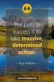 The Path To Success Is To Take Massive Determined Action Tony Robbins Life Best Quotes Success Bestquotes