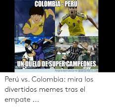 El abogado chileno que envió su denuncia a la fifa recibió esta respuesta a su reclamo por el perú vs colombia y el presunto pacto de lima. Colombia Peru 18 Un Duelodesuper Campeones Porque Lo Importante Es Reir Memedeportesco Peru Vs Colombia Mira Los Divertidos Memes Tras El Empate Meme On Me Me