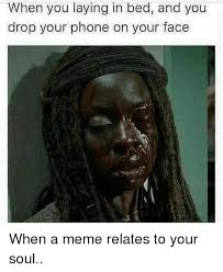 When You Laying In Bed And You Drop Your Phone On Your Face When A Meme Relates To Your Soul Meme On Esmemes Com