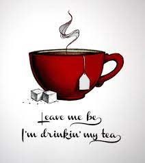 Leave Me Be Tea Tea Quotes My Tea
