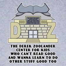 The Derek Zoolander Center For Kids Who Can T Read Really Good And Wanna Learn To Do Other Stuff Good Too Hahaha Pop Culture References Zoolander Nerd Humor