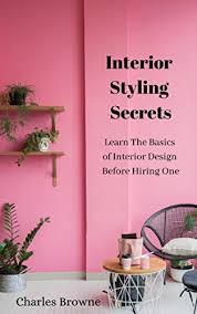 Experience in home, office and event styling. Interior Styling Secrets Learn The Basics Of Interior Design Before Hiring One English Edition Ebook Browne Charles Amazon De Kindle Shop